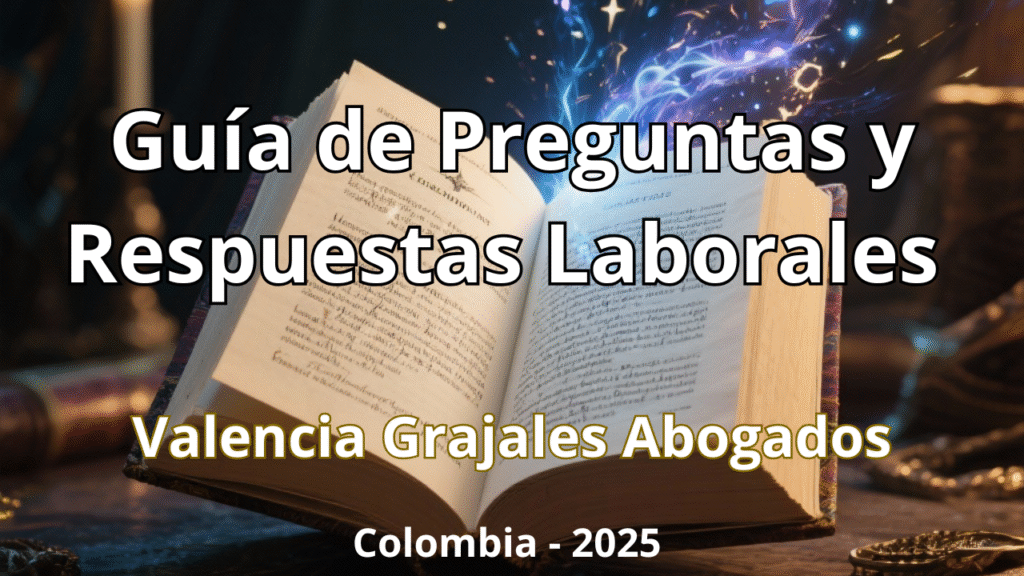Guía de Preguntas y Respuestas Laborales Colombia 2025 – Valencia Grajales Abogados