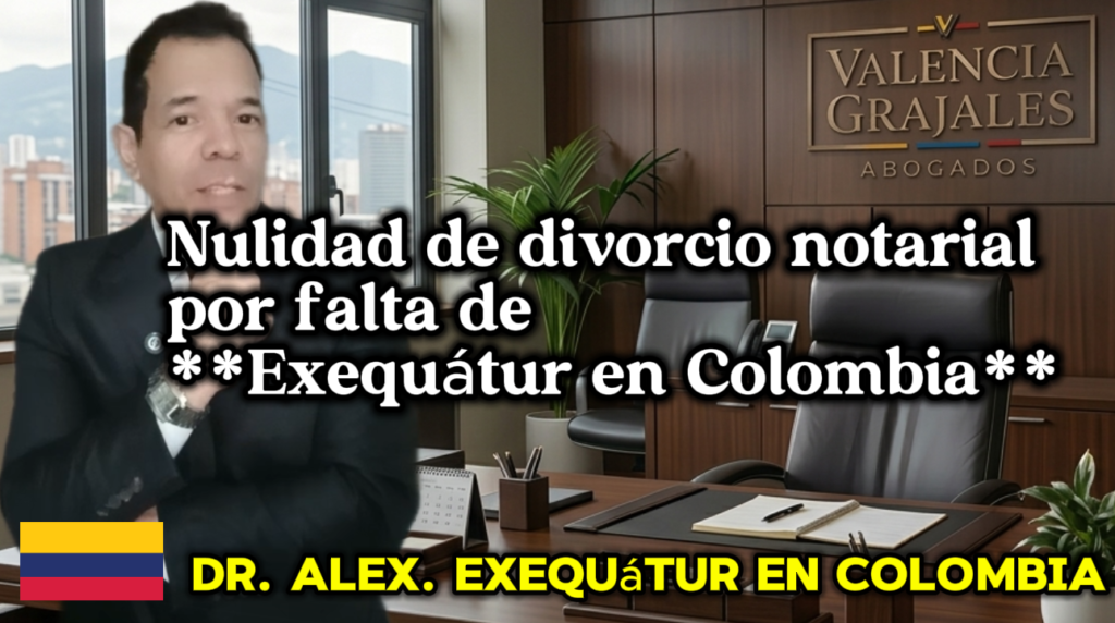 Nulidad de divorcio notarial por falta de **Exequátur en Colombia** - Valencia Grajales Abogados.